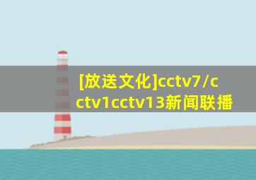 [放送文化]cctv7/cctv1cctv13新闻联播